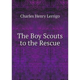 

Книга The Boy Scouts to the Rescue