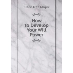 

Книга How to Develop Your Will Power