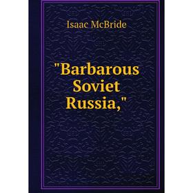 

Книга Barbarous Soviet Russia,