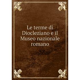 

Книга Le terme di Diocleziano e il Museo nazionale romano