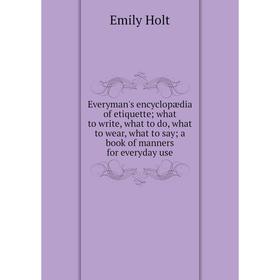 

Книга Everyman's encyclopædia of etiquette; what to write, what to do, what to wear, what to say; a book of manners for everyday use
