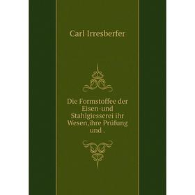 

Книга Die Formstoffee der Eisen-und Stahlgiesserei ihr Wesen,ihre Prüfung und .