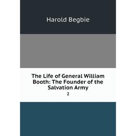 

Книга The Life of General William Booth: The Founder of the Salvation Army 2