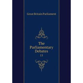 

Книга The Parliamentary Debates 15