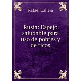 

Книга Rusia: Espejo saludable para uso de pobres y de ricos