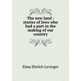 

Книга The new land: stories of Jews who had a part in the making of our country