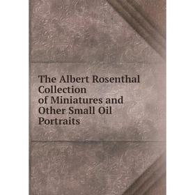 

Книга The Albert Rosenthal Collection of Miniatures and Other Small Oil Portraits