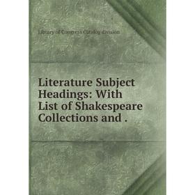 

Книга Literature Subject Headings: With List of Shakespeare Collections and