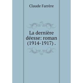

Книга La dernière déesse: roman (1914-1917).