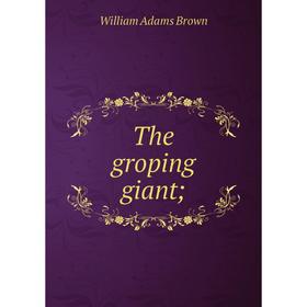 

Книга The groping giant;