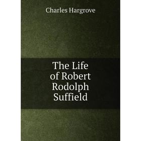 

Книга The Life of Robert Rodolph Suffield
