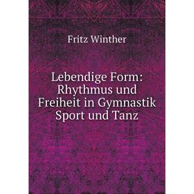 

Книга Lebendige Form: Rhythmus und Freiheit in Gymnastik Sport und Tanz