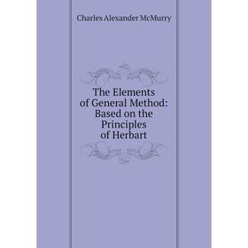

Книга The Elements of General Method: Based on the Principles of Herbart