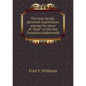 

Книга The hop-heads; personal experiences among the users of dope in the San Francisco underworld
