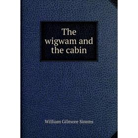 

Книга The wigwam and the cabin