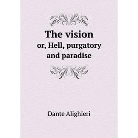 

Книга The vision or, Hell, purgatory and paradise