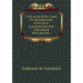 

Книга Visit to the Holy LandOr, Recollections of the East: Accompanied with Interesting Descriptions.