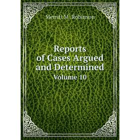 

Книга Reports of Cases Argued and Determined Volume 10