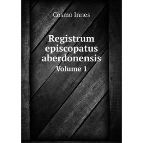

Книга Registrum episcopatus aberdonensis Volume 1