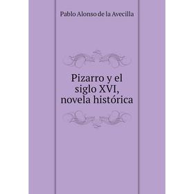 

Книга Pizarro y el siglo XVI, novela histórica