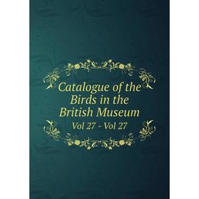 

Книга Catalogue of the Birds in the British Museum Vol 27 - Vol 27