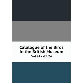 

Книга Catalogue of the Birds in the British Museum Vol 24 - Vol 24