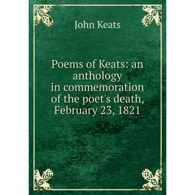 

Книга Poems of Keats: an anthology in commemoration of the poet's death, February 23, 1821