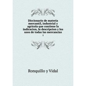 

Книга Diccionario de materia mercantil, industrial y agrícola que contiene la indicacion, la descripcion y los usos de todas las mercancías 1