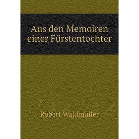 

Книга Aus den Memoiren einer Fürstentochter