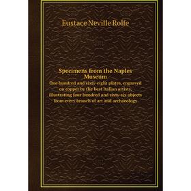 

Книга Specimens from the Naples Museum One hundred and sixty-eight plates, engraved on copper by the best Italian artists, illustrating four hundred a