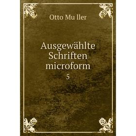 

Книга Ausgewählte Schriften microform 5