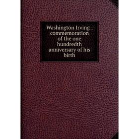 

Книга Washington Irvingcommemoration of the one hundredth anniversary of his birth