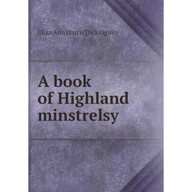 

Книга A book of Highland minstrelsy