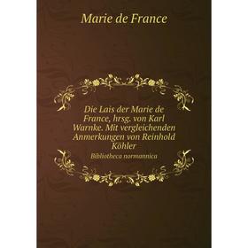 

Книга Die Lais der Marie de France, hrsg. von Karl Warnke. Mit vergleichenden Anmerkungen von Reinhold Köhler Bibliotheca normannica