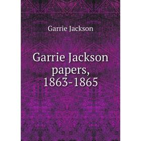 

Книга Garrie Jackson papers, 1863-1865