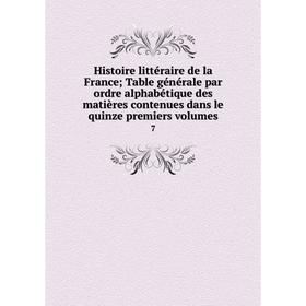 

Книга Histoire littéraire de la FranceTable générale par ordre alphabétique des matières contenues dans le quinze premiers volumes 7