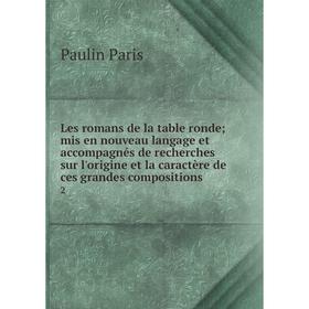 

Книга Les romans de la table rondemis en nouveau langage et accompagnés de recherches sur l'origine et la caractère de ces grandes compositions 2