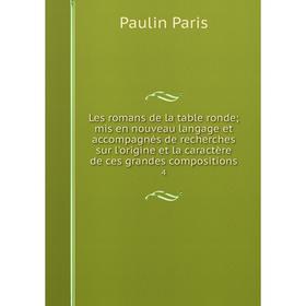 

Книга Les romans de la table rondemis en nouveau langage et accompagnés de recherches sur l'origine et la caractère de ces grandes compositions 4