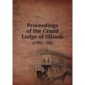 

Книга Proceedings of the Grand Lodge of Illinois (1901 - 02)