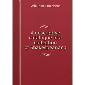 

Книга A descriptive catalogue of a collection of Shakespeariana