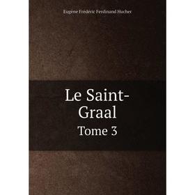 

Книга Le Saint-Graal Tome 3