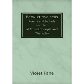 

Книга Betwixt two seas Poems and ballads (written at Constantinople and Therapia)