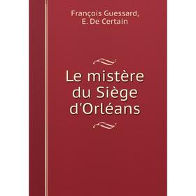 

Книга Le mistère du Siège d'Orléans
