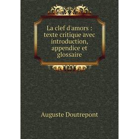 

Книга La clef d'amors: texte critique avec introduction, appendice et glossaire