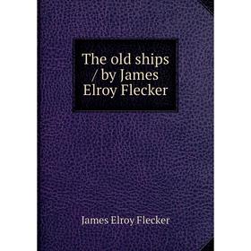 

Книга The old ships / by James Elroy Flecker