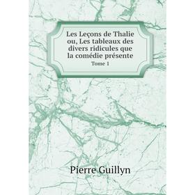 

Книга Les Leçons de Thalie ou, Les tableaux des divers ridicules que la comédie présenteTome 1