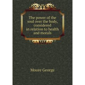 

Книга The power of the soul over the body, considered in relation to health and morals