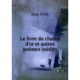 

Книга Le livre du champ d'or et autres poèmes inédits