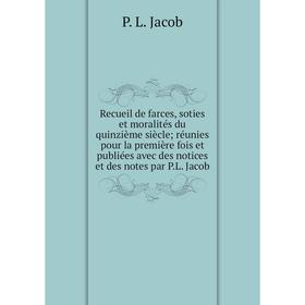 

Книга Recueil de farces, soties et moralités du quinzième siècleréunies pour la première fois et publiées avec des notices et des notes par P. L. Jaco