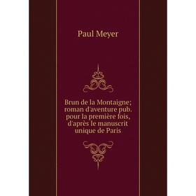 

Книга Brun de la Montaigneroman d'aventure pub. pour la première fois, d'après le manuscrit unique de Paris